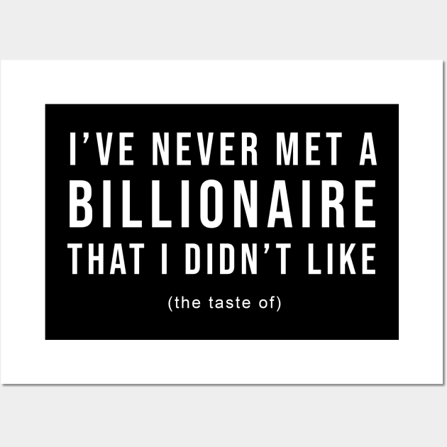 I've Never Met A Billionaire I Didn't Like Wall Art by BobbyMillsArts